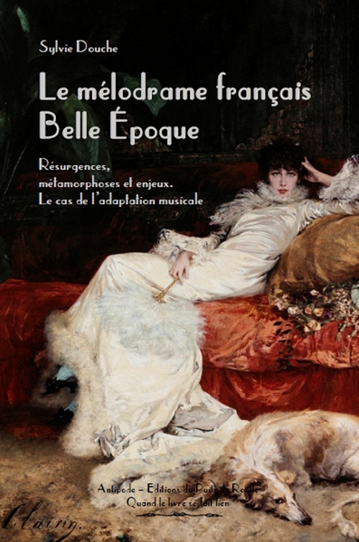 Le mélodrame français Belle Époque : résurgences, métamorphoses et enjeux : le cas de l'adaptation musicale