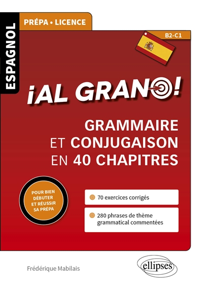 ¡ Al grano ! : espagnol, prépa, Licence, B2-C1 : grammaire et conjugaison en 40 chapitres : pour bien débuter et réussir sa prépa