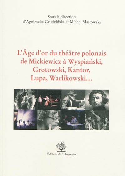 L'âge d'or du théâtre polonais de Mickiewicz à Wyspiański, Grotowski, Kantor, Lupa, Warlikowski ...: : [actes du colloque, Paris, octobre 2006]