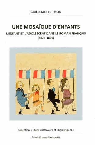 Une mosaïque d'enfants : l'enfant et l'adolescent dans le roman français, 1876-1890