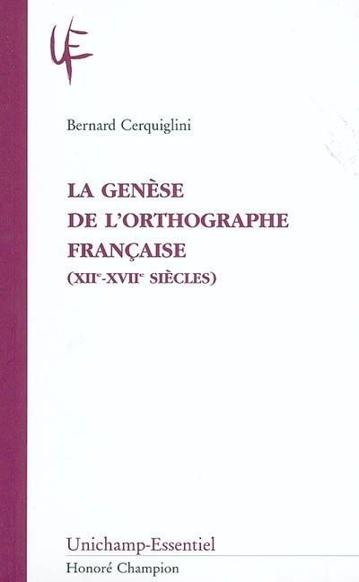 La genèse de l'orthographe française, XIIe-XVIIe siècles