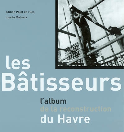 Les bâtisseurs : l'album de la reconstruction du Havre
