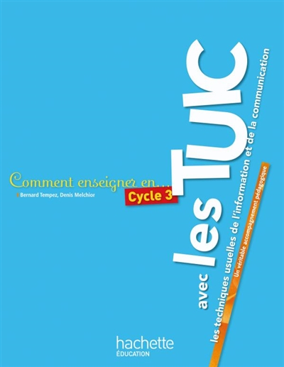 Comment enseigner en cycle 3 avec les TUIC, les techniques usuelles de l'information et de la communication