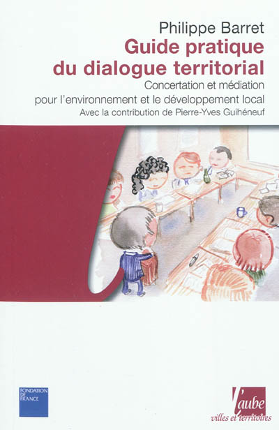 Guide pratique du dialogue territorial : concertation et médiation pour l'environnement et le développement local