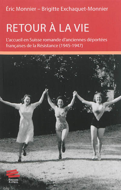 Retour à la vie : l'accueil en Suisse romande d'anciennes déportées françaises de la Résistance : 1945-1947