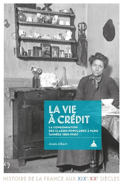 La vie à crédit : la consommation des classes populaires à Paris, années 1880-1920