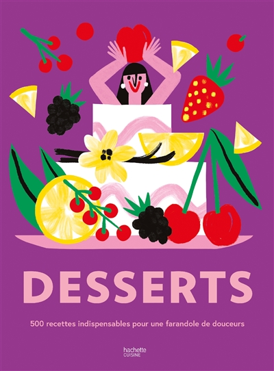 Desserts : 500 recettes indispensables pour une farandole de douceurs ;