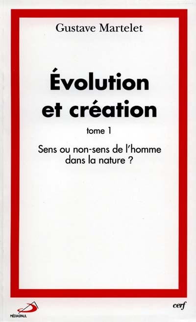 Évolution et création. T. 1 , Sens ou non-sens de l'homme dans la nature ?