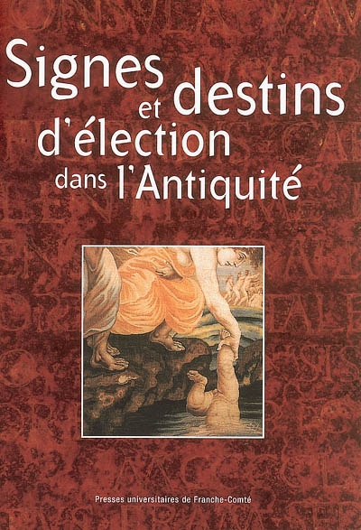 Signes et destins d'élection dans l'Antiquité : [actes du] colloque international de Besançon, 16-17 novembre 2000