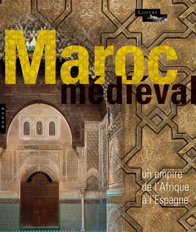 Le Maroc médiéval : un empire de l'Afrique à l'Espagne : exposition, Paris, Musée du Louvre, du 16 octobre 2014 au 19 janvier 2015