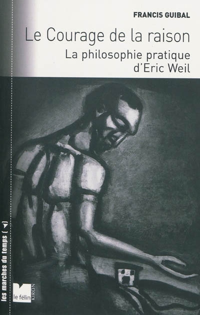 Le courage de la raison : la philosophie pratique d'Éric Weil