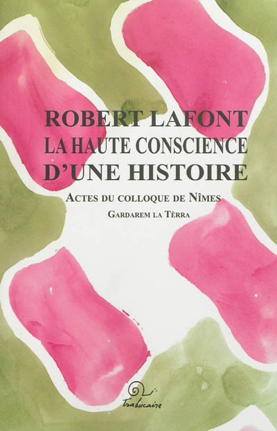 Robert Lafont, la haute conscience d'une histoire : actes du colloque de Nîmes, 26-27 septembre 2009