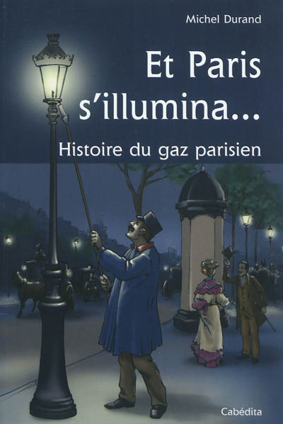 Et Paris s'illumina : histoire du gaz parisien