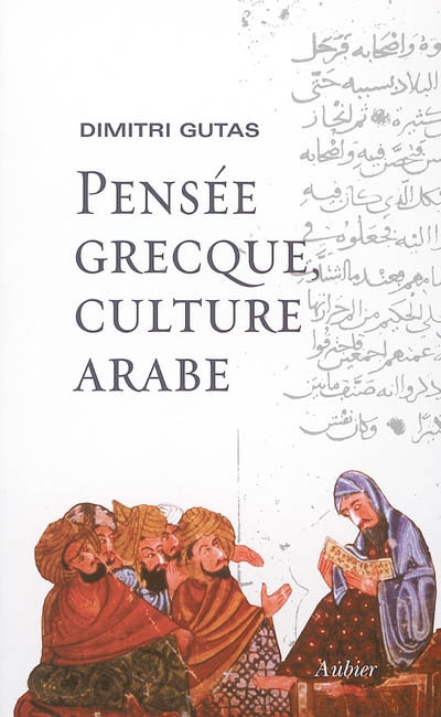 Pensée grecque, culture arabe : le mouvement de traduction gréco-arabe à Bagdad et la société abbasside primitive, IIe-IVe/VIIIe-Xe siècles