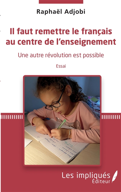Il faut remettre le français au centre de l'enseignement : une autre révolution est possible : essai