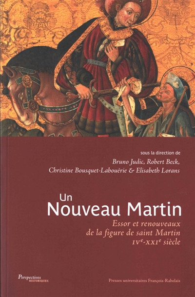 Un nouveau Martin : essor et renouveaux de la figure de saint Martin : IVe-XXIe siècle