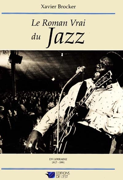 Le roman vrai du jazz en Lorraine : 1917-1991