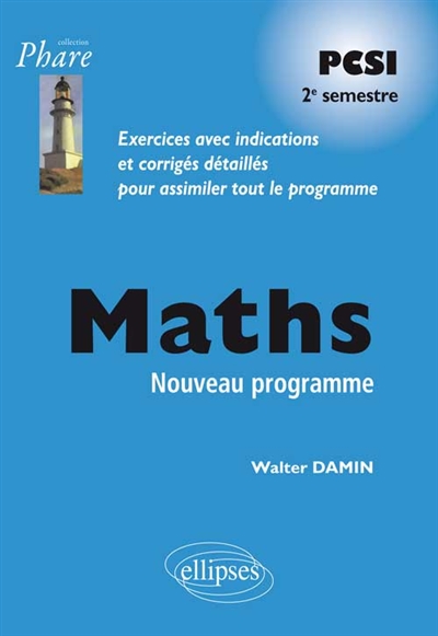 Maths : PCSI, 2e semestre : [nouveau programme] : exercices avec indications et corrigés détaillés pour assimiler tout le programme