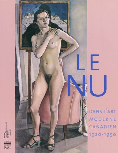 Le nu dans l'art moderne canadien, 1920-1950 : [exposition, Québec, 8 octobre 2009 au 3 janvier 2010]