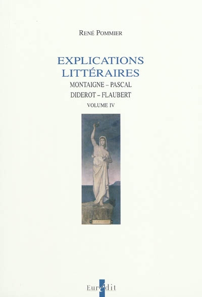 Explications littéraires. Volume 4 , Montaigne, Pascal, Diderot, Flaubert