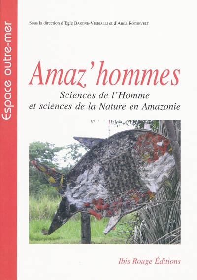 Amaz'hommes : sciences de l'homme et sciences de la nature en Amazonie : [Colloque organisé par le PUG, pôle universitaire de Guyane et les chercheurs du CRILLASH, institut d'enseignement supérieur de la Guyane, université des Antilles et de la Guyane, à Cayenne, les 17, 18 et 19 avril 2009]