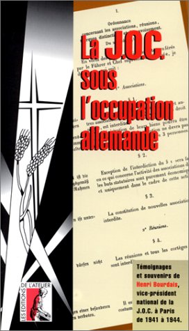 La JOC sous l'occupation allemande : témoignages et souvenirs d'Henri Bourdais, vice-président national de la JOC à Paris de 1941 à 1944