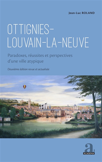 Ottignies-Louvain-la-Neuve : Paradoxes, réussites et perspectives d'une ville atypique - Deuxième édition revue et actualisée