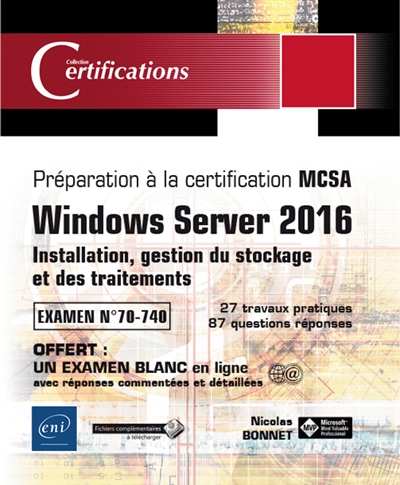 Windows Server 2016 : installation, gestion du stockage et des traitements : préparation à la certification MCSA, examen n° 70-740 : 27 travaux pratiques, 87 questions-réponses