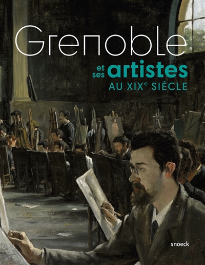 Grenoble et ses artistes au xixe siècle : [exposition, du 14 mars au 28 juin 2020 au musée de Grenoble