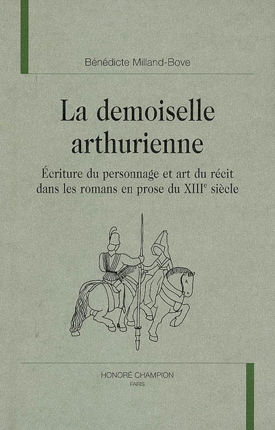 La demoiselle arthurienne : écriture du personnage et art du récit dans les romans en prose du XIIIe siècle