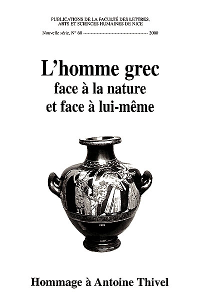 L'homme grec face à la nature et face à lui-meme en hommage à Antoine Thivel ;