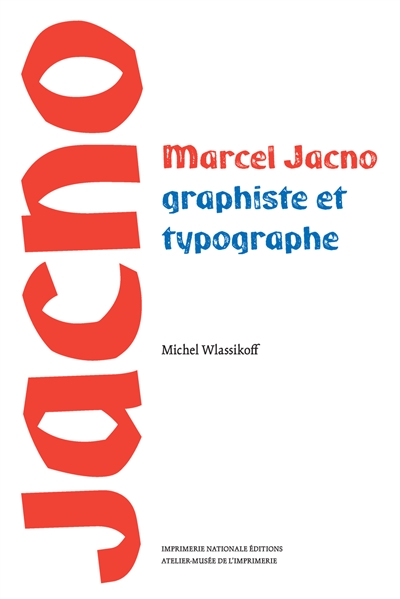 Marcel Jacno : graphiste et typographe : [exposition "Marcel Jacno: typo-graphiste", Malesherbes, Atelier-Musée de l'imprimerie, du 22 septembre 2022 au 23 septembre 2023]