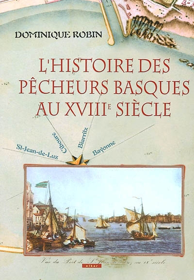 L'histoire des pêcheurs basques au XVIIIe siècle : Saint-Jean-de-Luz, Ciboure, Biarritz, Bayonne