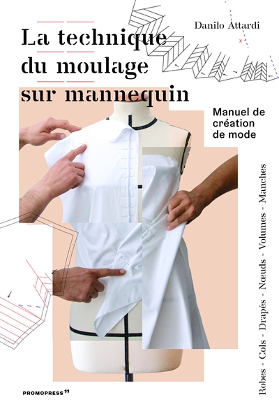 La technique du moulage sur mannequin : manuel de création de mode : robes, cols, drapés, noeuds, volumes, manches