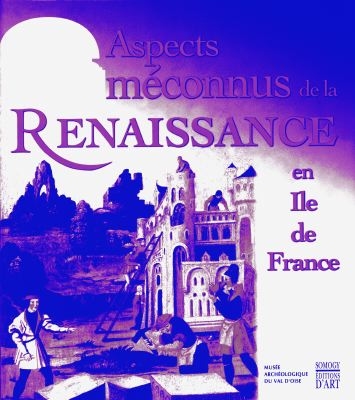 Aspects méconnus de la Renaissance en Île-de-France