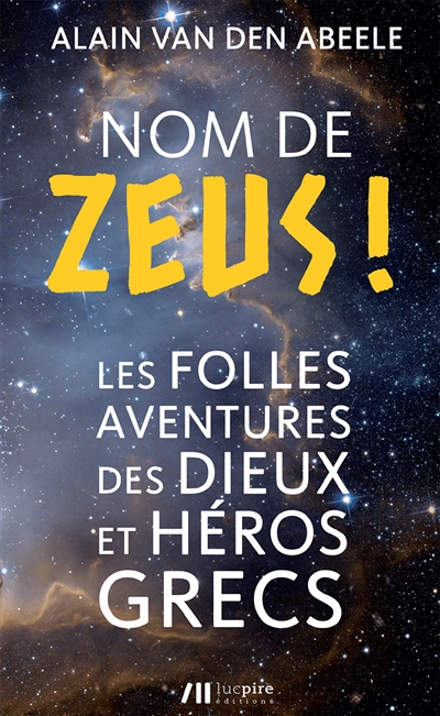 Nom de Zeus ! : les folles aventures des dieux et héros grecs