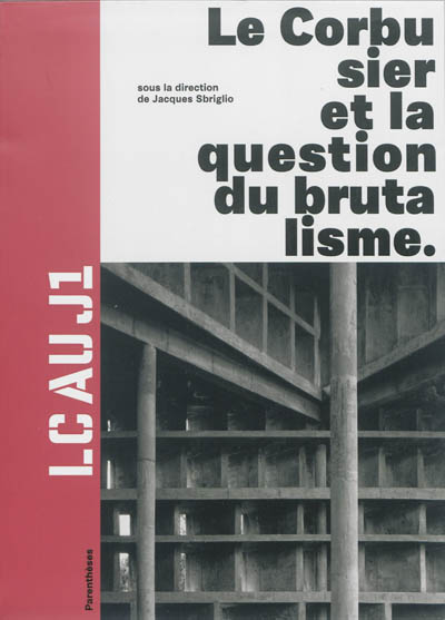 Le Corbusier et la question du brutalisme : LC au J1 : [exposition, Marseille, J1, 11 octobre-22 décembre 2013]