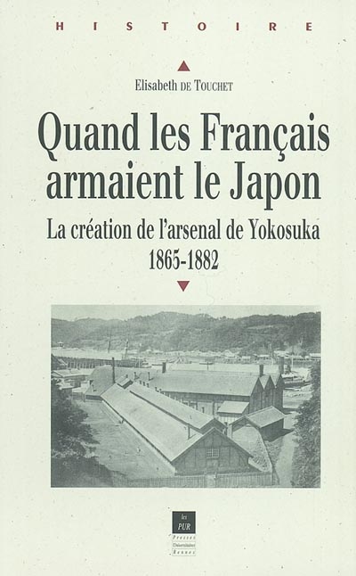 Quand les Français armaient le Japon : la création de l'arsenal de Yokosuka, 1865-1882