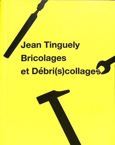 Jean Tinguely : Bricolages & Débri(s)collages : [exposition, Paris], Galerie Georges-Philippe & Nathalie Vallois, [13 septembre - 20 octobre 2019