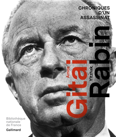 Amos Gitai, Yitzhak Rabin : chroniques d'un assassinat : [exposition, Paris, BnF- site François Mitterrand, du 16 mars au 7 novembre 2021]