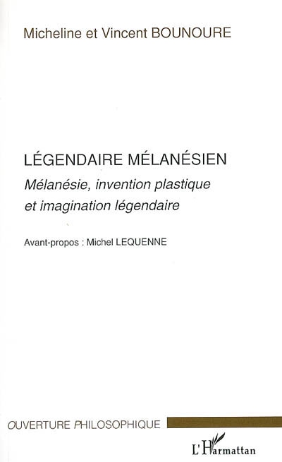 Légendaire mélanésien ; précédé de Mélanésie, invention plastique et imagination légendaire