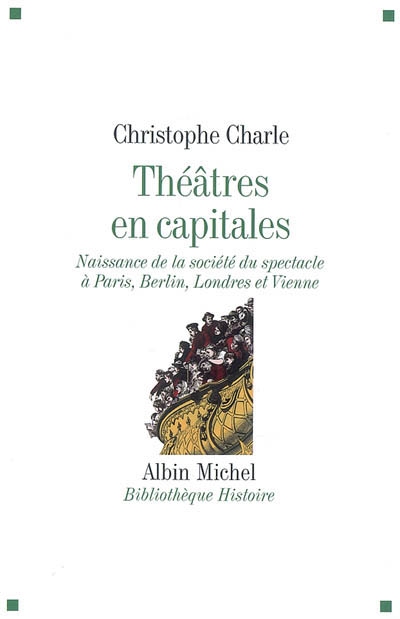 Théâtres en capitales : naissance de la société du spectacle à Paris, Berlin, Londres et Vienne