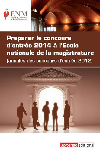 Préparer le concours d'entrée 2014 à l'École nationale de la magistrature, annales des concours d'entrée 2012