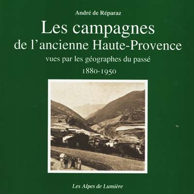 Les campagnes de l'ancienne Haute-Provence : vues par les géographes du passé, 1880-1950
