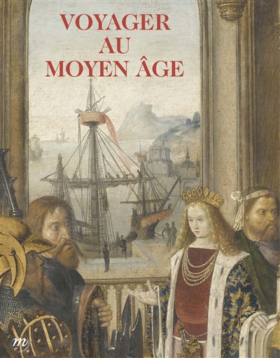 Voyager au Moyen Age : exposition, Paris, Musée du Moyen Age, Cluny, du 22 octobre 2014 au 20 février 2015