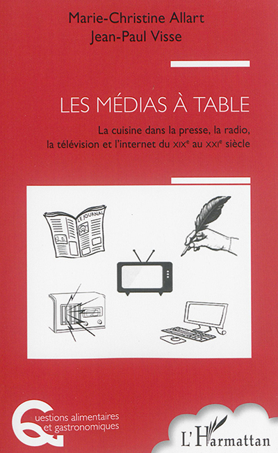 Les médias à table : la cuisine dans la presse, la radio, la télévision et l'internet du XIXe au XXIe siècle
