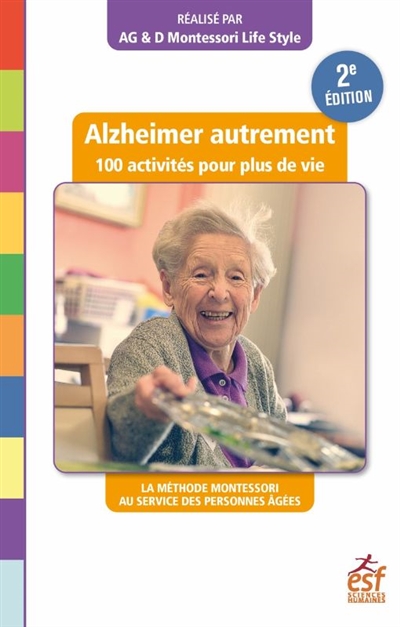 Alzheimer autrement : 100 activités pour plus de vie ! : la méthode Montessori au service des personnes âgées