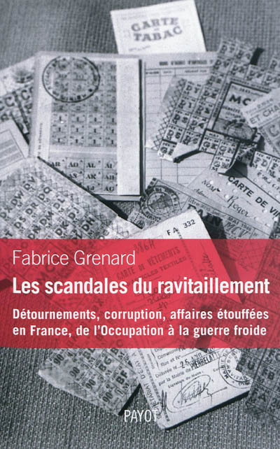 Les scandales du ravitaillement : détournements, corruption, affaires étouffées en France, de l'Occupation à la Guerre froide