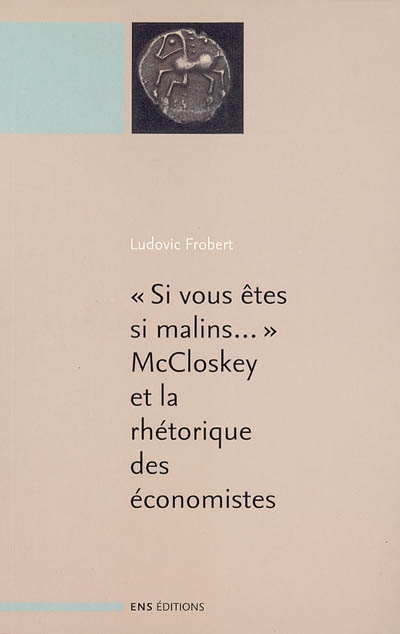"Si vous êtes si malins", McCloskey et la rhétorique des sciences économiques Suivi de La rhétorique des sciences économiques