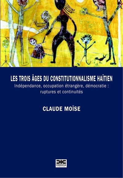 Les trois âges du constitutionnalisme haïtien : indépendance, occupation étrangère, démocratie, ruptures et continuités